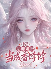 惊！恶雌她被当成香饽饽